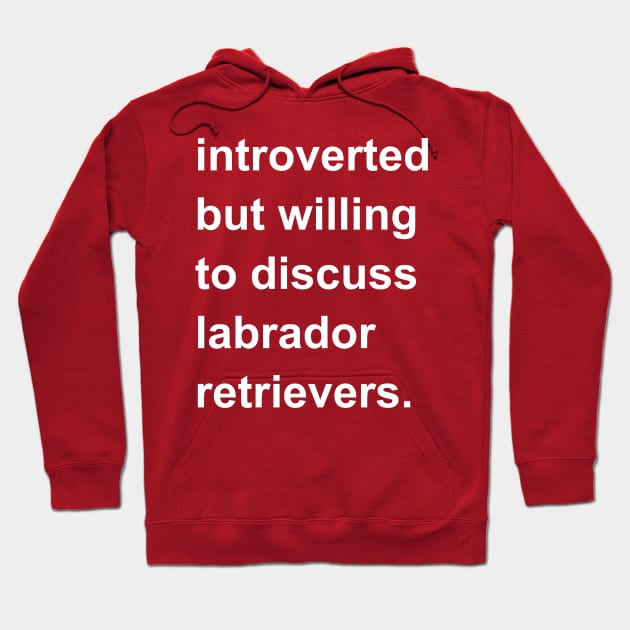 Introverted But Willing To Discuss Labrador Retrievers Hoodie by introvertshirts